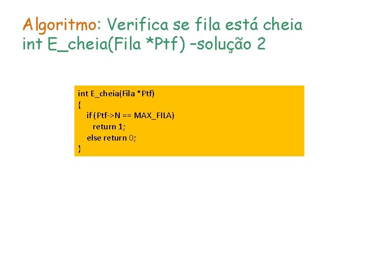 Algoritmo: Verifica se fila está cheia int E_cheia(Fila *Ptf) –solução 2 int E_cheia(Fila *Ptf)