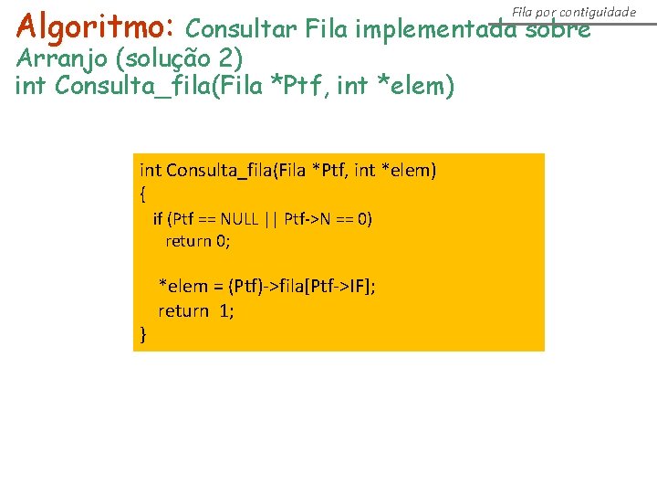 Algoritmo: Consultar Fila implementada sobre Fila por contiguidade Arranjo (solução 2) int Consulta_fila(Fila *Ptf,