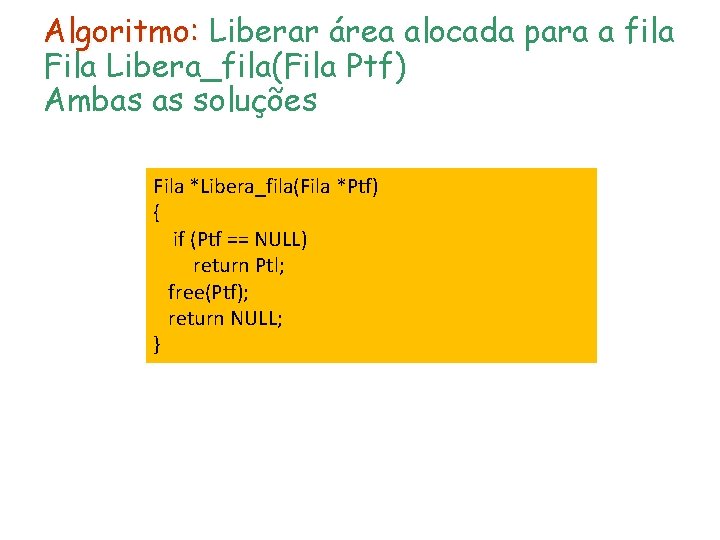 Algoritmo: Liberar área alocada para a fila Fila Libera_fila(Fila Ptf) Ambas as soluções Fila