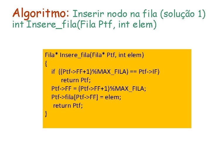 Algoritmo: Inserir nodo na fila (solução 1) int Insere_fila(Fila Ptf, int elem) Fila* Insere_fila(Fila*