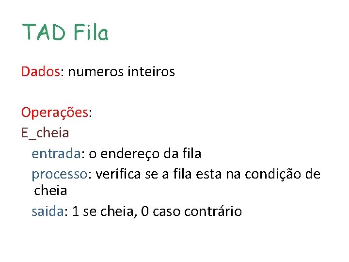 TAD Fila Dados: numeros inteiros Operações: E_cheia entrada: o endereço da fila processo: verifica