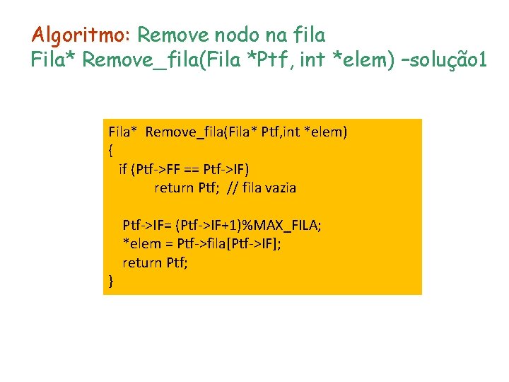 Algoritmo: Remove nodo na fila Fila* Remove_fila(Fila *Ptf, int *elem) –solução 1 Fila* Remove_fila(Fila*