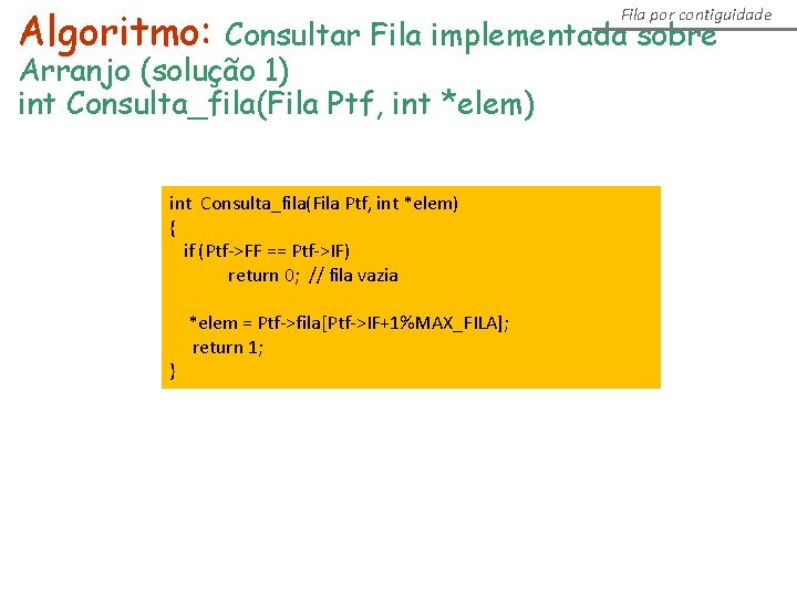 Algoritmo: Consultar Fila implementada sobre Fila por contiguidade Arranjo (solução 1) int Consulta_fila(Fila Ptf,