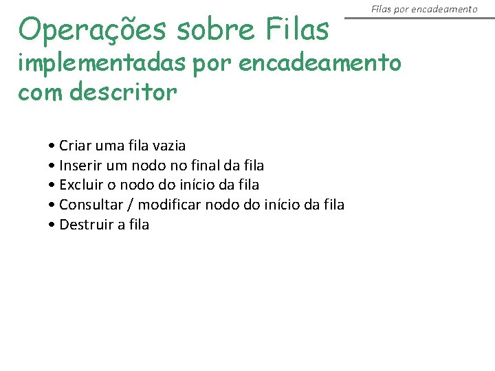 Operações sobre Filas por encadeamento implementadas por encadeamento com descritor • Criar uma fila