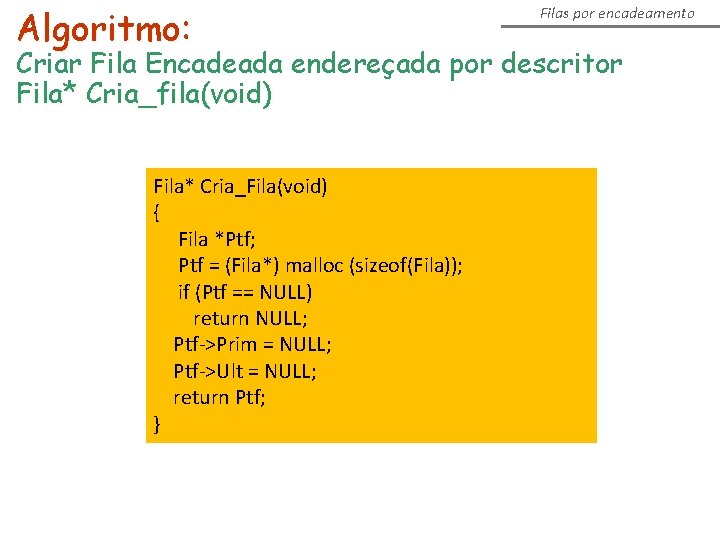 Algoritmo: Filas por encadeamento Criar Fila Encadeada endereçada por descritor Fila* Cria_fila(void) Fila* Cria_Fila(void)