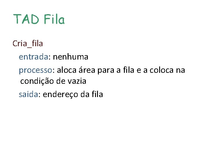 TAD Fila Cria_fila entrada: nenhuma processo: aloca área para a fila e a coloca