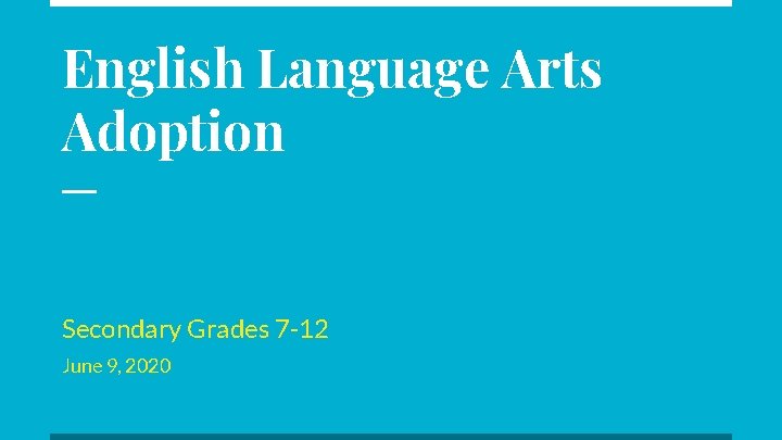 English Language Arts Adoption Secondary Grades 7 -12 June 9, 2020 