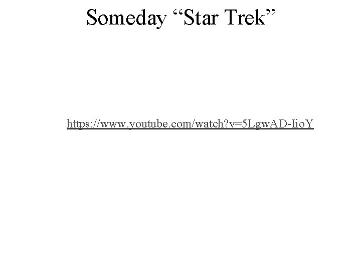 Someday “Star Trek” https: //www. youtube. com/watch? v=5 Lgw. AD-Iio. Y 