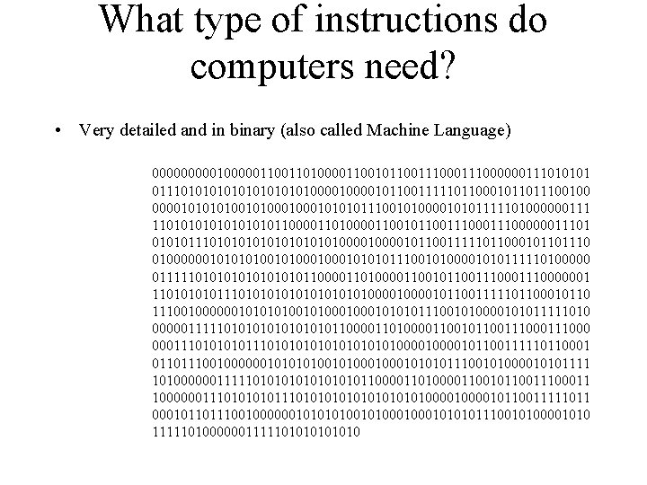 What type of instructions do computers need? • Very detailed and in binary (also