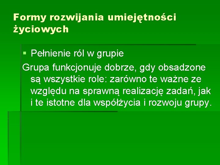 Formy rozwijania umiejętności życiowych § Pełnienie ról w grupie Grupa funkcjonuje dobrze, gdy obsadzone