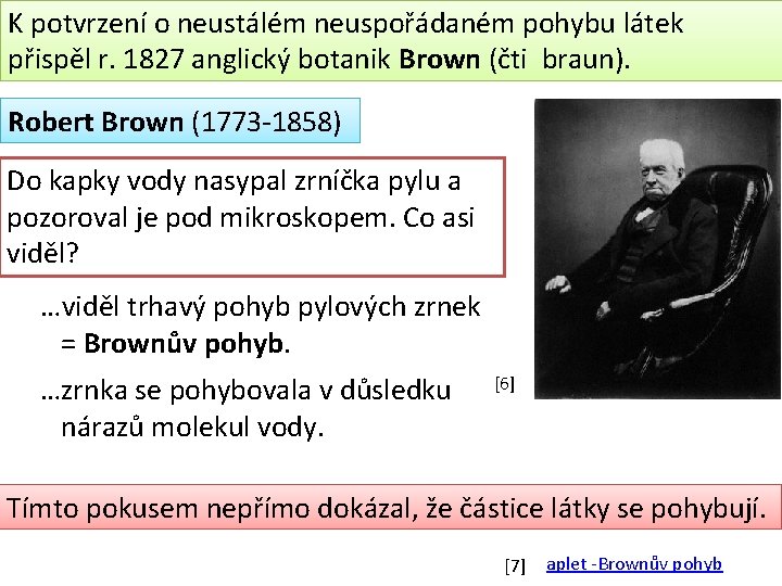 K potvrzení o neustálém neuspořádaném pohybu látek přispěl r. 1827 anglický botanik Brown (čti