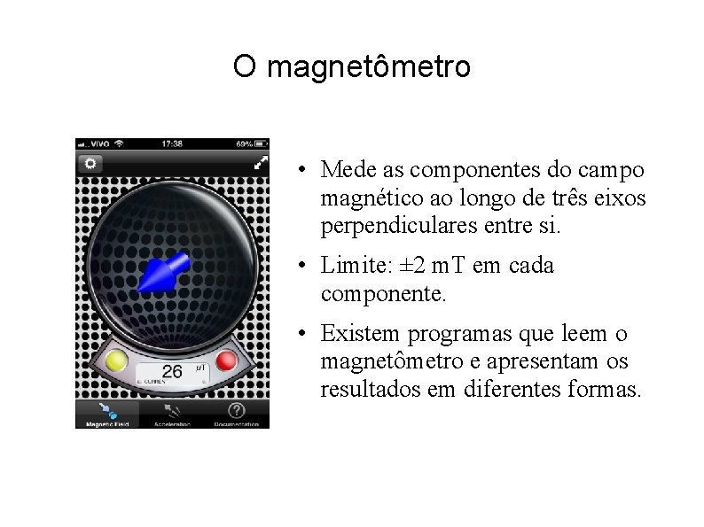 O magnetômetro • Mede as componentes do campo magnético ao longo de três eixos