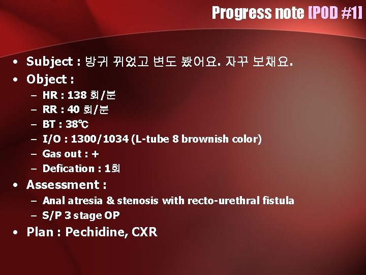 Progress note [POD #1] • Subject : 방귀 뀌었고 변도 봤어요. 자꾸 보채요. •