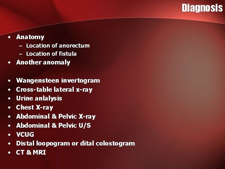 Diagnosis • Anatomy – Location of anorectum – Location of fistula • Another anomaly Diagnosis • Anatomy – Location of anorectum – Location of fistula • Another anomaly