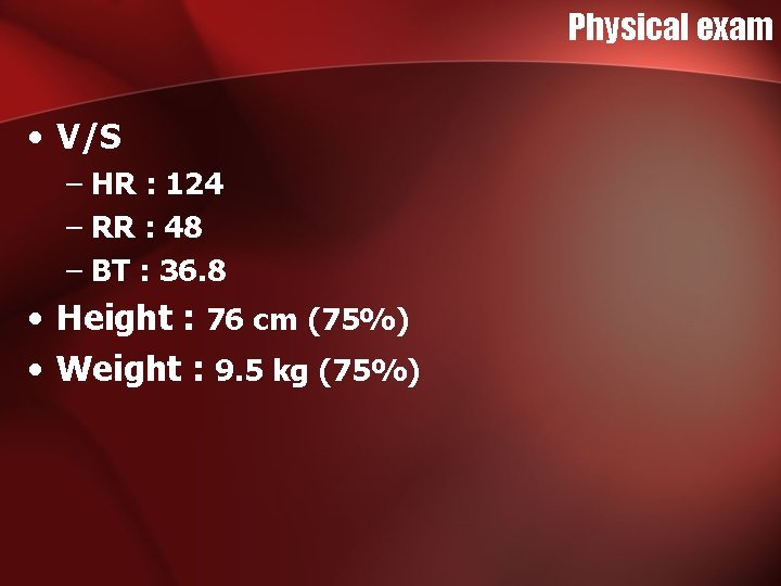 Physical exam • V/S – HR : 124 – RR : 48 – BT Physical exam • V/S – HR : 124 – RR : 48 – BT
