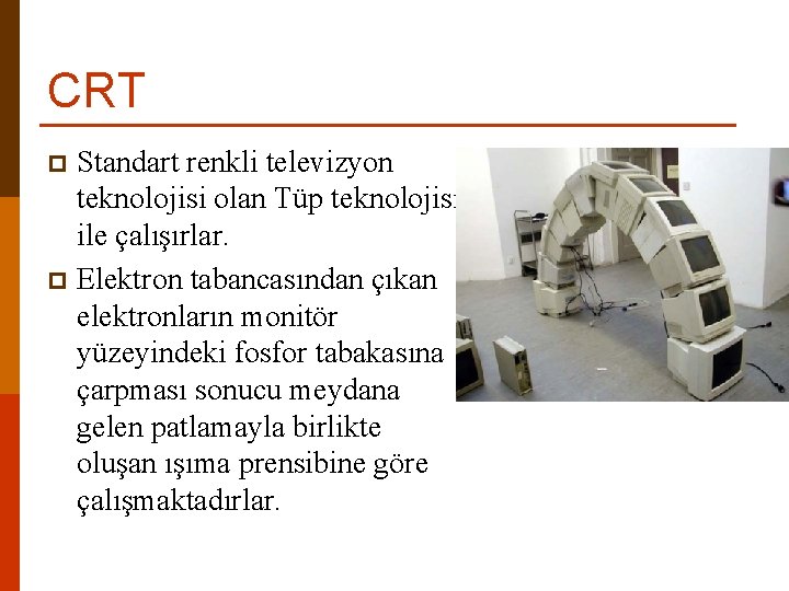 CRT Standart renkli televizyon teknolojisi olan Tüp teknolojisi ile çalışırlar. p Elektron tabancasından çıkan