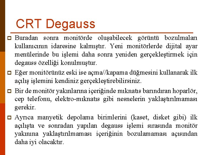 CRT Degauss p p Buradan sonra monitörde oluşabilecek görüntü bozulmaları kullanıcının idaresine kalmıştır. Yeni