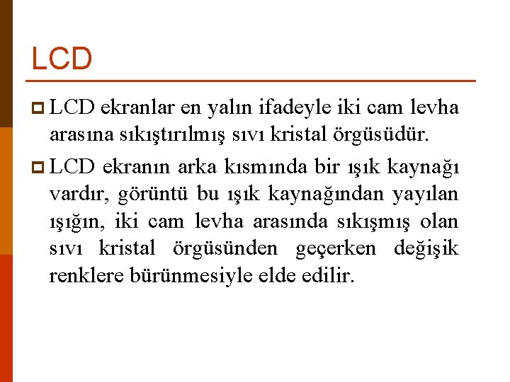 LCD p LCD ekranlar en yalın ifadeyle iki cam levha arasına sıkıştırılmış sıvı kristal