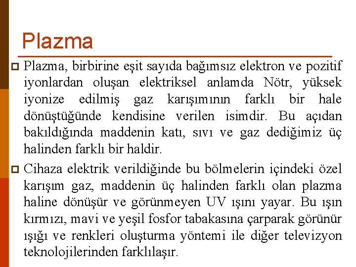 Plazma, birbirine eşit sayıda bağımsız elektron ve pozitif iyonlardan oluşan elektriksel anlamda Nötr, yüksek