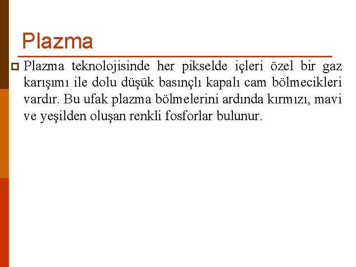 Plazma p Plazma teknolojisinde her pikselde içleri özel bir gaz karışımı ile dolu düşük