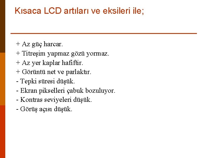 Kısaca LCD artıları ve eksileri ile; + Az güç harcar. + Titreşim yapmaz gözü