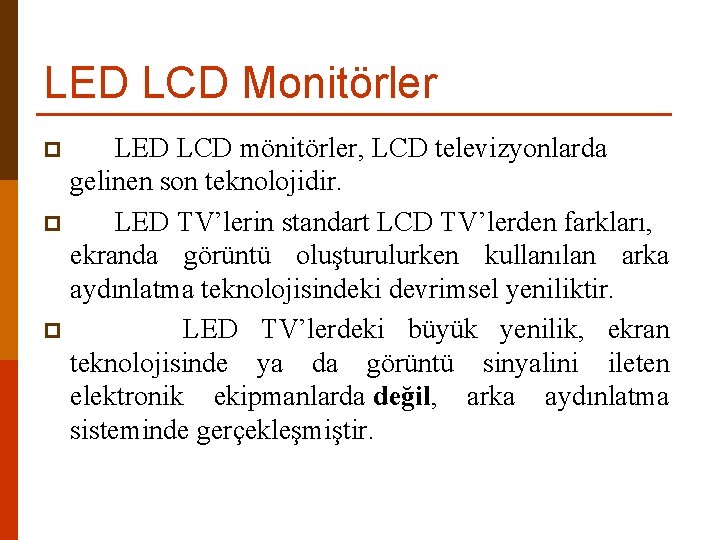 LED LCD Monitörler LED LCD mönitörler, LCD televizyonlarda gelinen son teknolojidir. p LED TV’lerin