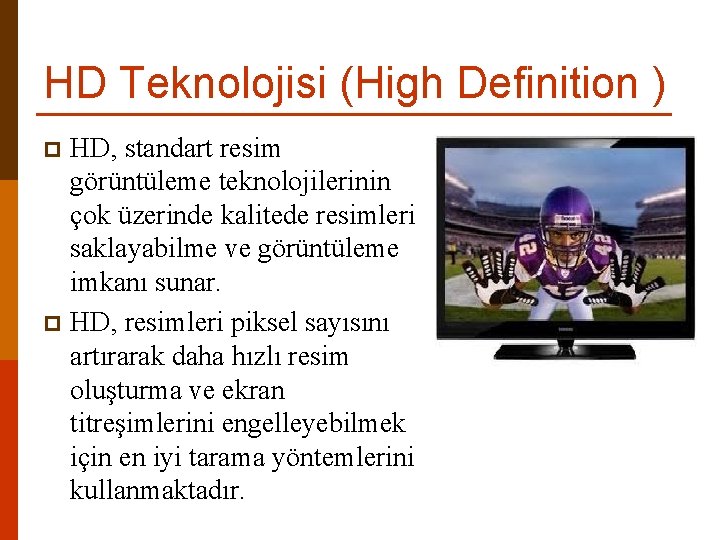 HD Teknolojisi (High Definition ) HD, standart resim görüntüleme teknolojilerinin çok üzerinde kalitede resimleri