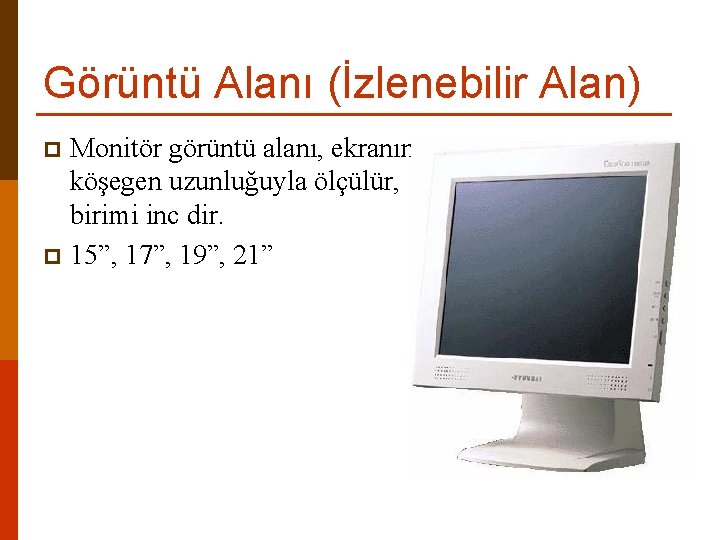 Görüntü Alanı (İzlenebilir Alan) Monitör görüntü alanı, ekranın köşegen uzunluğuyla ölçülür, birimi inc dir.