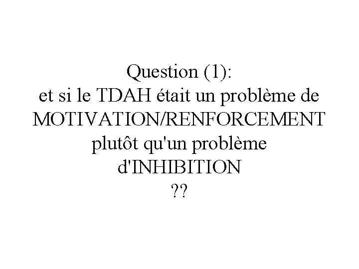 Question (1): et si le TDAH était un problème de MOTIVATION/RENFORCEMENT plutôt qu'un problème