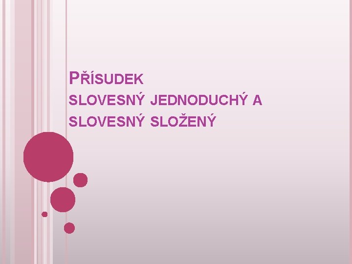 PŘÍSUDEK SLOVESNÝ JEDNODUCHÝ A SLOVESNÝ SLOŽENÝ 