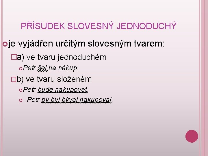 PŘÍSUDEK SLOVESNÝ JEDNODUCHÝ je vyjádřen určitým slovesným tvarem: �a) ve tvaru jednoduchém Petr šel