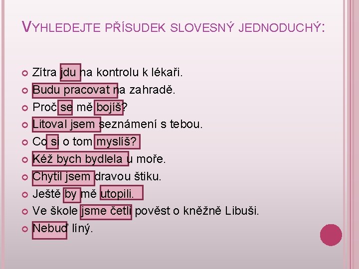 VYHLEDEJTE PŘÍSUDEK SLOVESNÝ JEDNODUCHÝ: Zítra jdu na kontrolu k lékaři. Budu pracovat na zahradě.