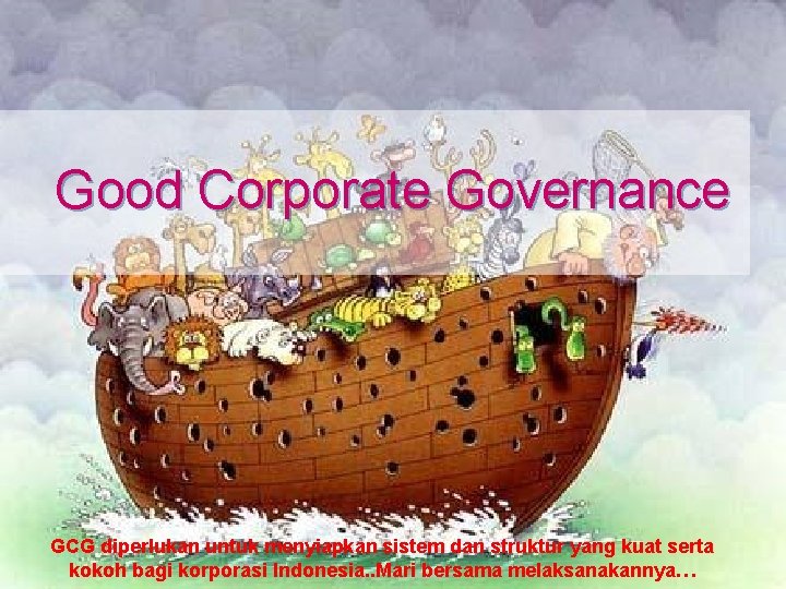 Good Corporate Governance GCG diperlukan untuk menyiapkan sistem dan struktur yang kuat serta kokoh