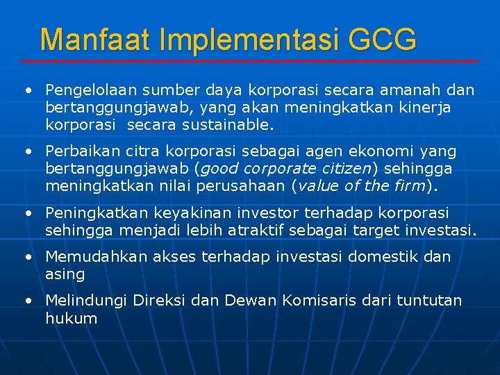 Manfaat Implementasi GCG • Pengelolaan sumber daya korporasi secara amanah dan bertanggungjawab, yang akan