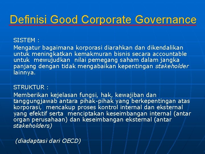 Definisi Good Corporate Governance SISTEM : Mengatur bagaimana korporasi diarahkan dikendalikan untuk meningkatkan kemakmuran