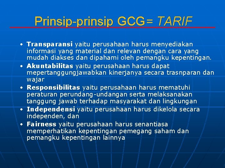 Prinsip-prinsip GCG= TARIF • Transparansi yaitu perusahaan harus menyediakan informasi yang material dan relevan