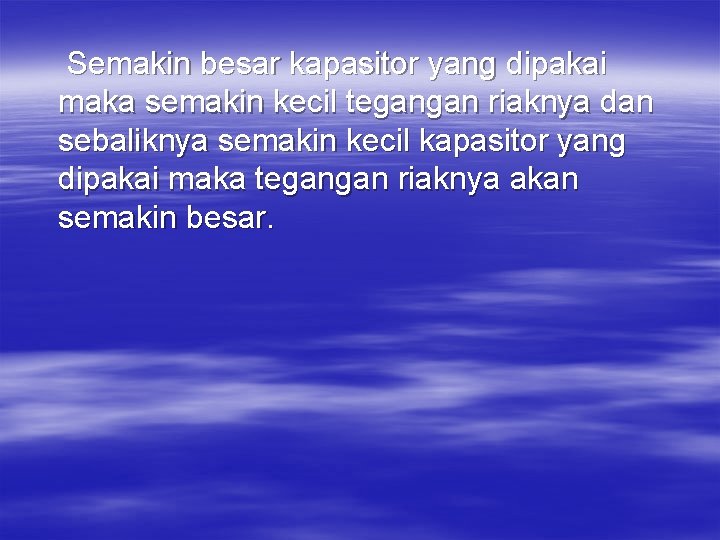 Semakin besar kapasitor yang dipakai maka semakin kecil tegangan riaknya dan sebaliknya semakin kecil