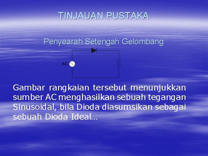 TINJAUAN PUSTAKA Penyearah Setengah Gelombang Gambar rangkaian tersebut menunjukkan sumber AC menghasilkan sebuah tegangan