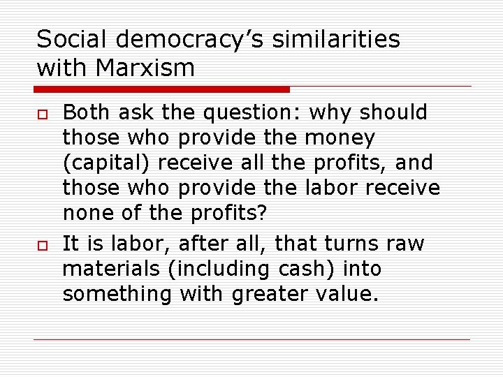 Social democracy’s similarities with Marxism o o Both ask the question: why should those