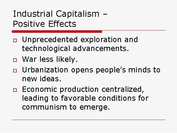 Industrial Capitalism – Positive Effects o o Unprecedented exploration and technological advancements. War less