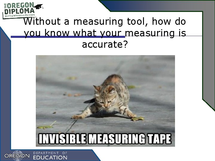 Without a measuring tool, how do you know what your measuring is accurate? 