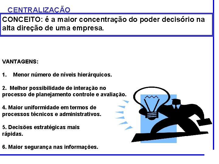 CENTRALIZAÇÃO CONCEITO: é a maior concentração do poder decisório na alta direção de uma