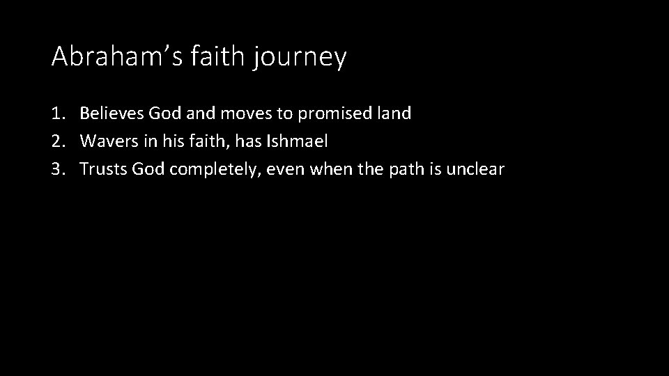 Abraham’s faith journey 1. Believes God and moves to promised land 2. Wavers in