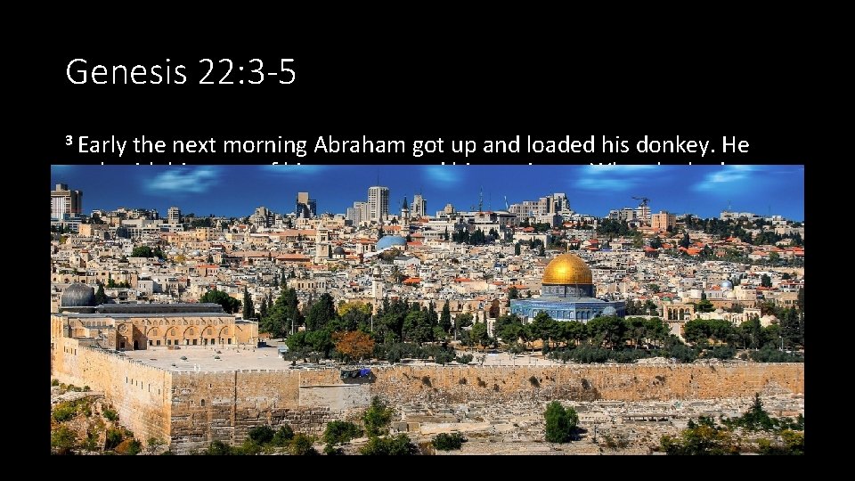 Genesis 22: 3 -5 3 Early the next morning Abraham got up and loaded