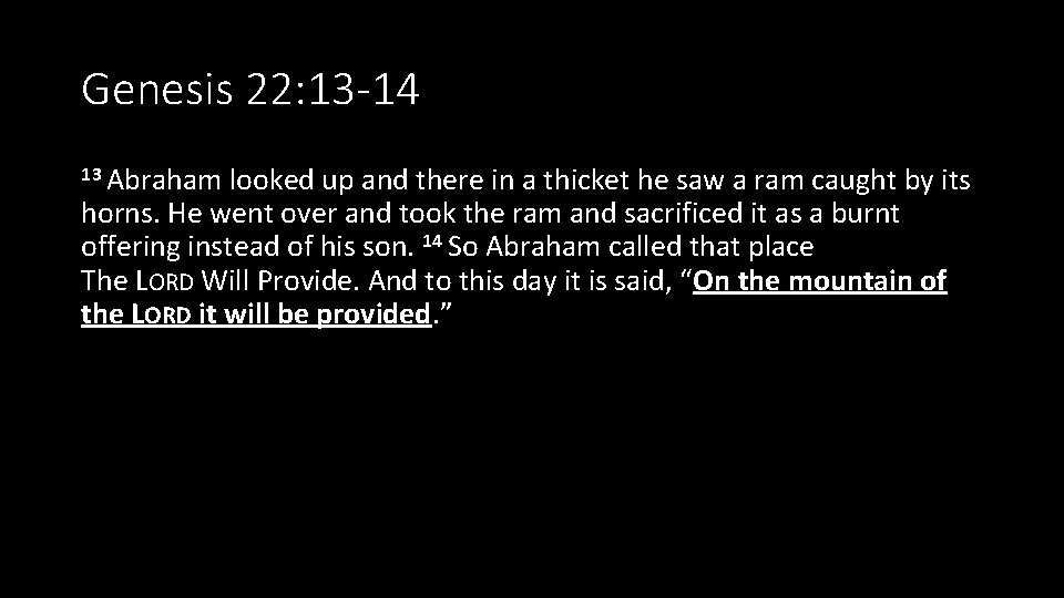 Genesis 22: 13 -14 13 Abraham looked up and there in a thicket he