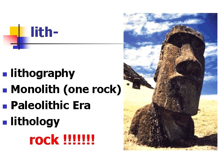 lithography n Monolith (one rock) n Paleolithic Era n lithology n rock !!!!!!! 