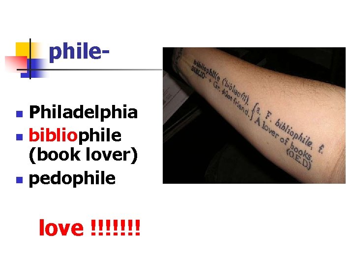 phile. Philadelphia n bibliophile (book lover) n pedophile n love !!!!!!! 
