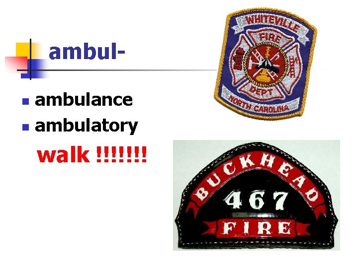 ambulance n ambulatory n walk !!!!!!! 