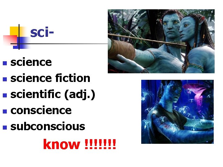 sciscience n science fiction n scientific (adj. ) n conscience n subconscious n know