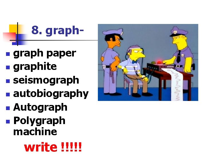 8. graph paper n graphite n seismograph n autobiography n Autograph n Polygraph machine